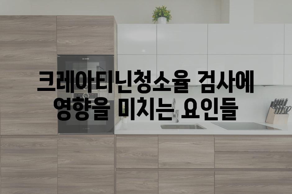 크레아티닌청소율 검사에 영향을 미치는 요인들