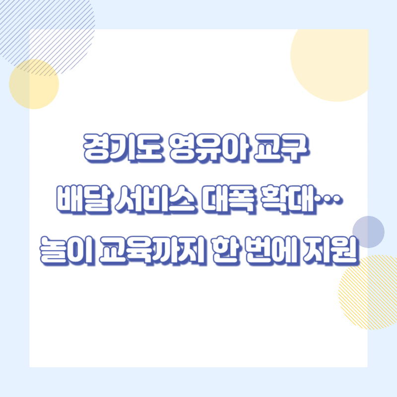 경기도 영유아 교구 배달 서비스 대폭 확대…놀이 교육까지 한 번에 지원