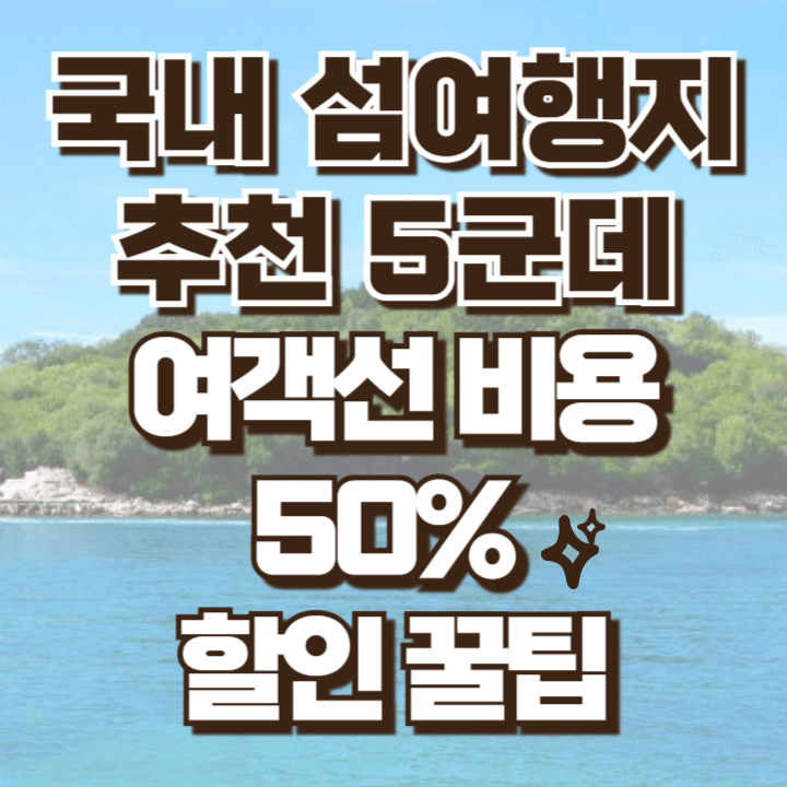 국내 섬여행지 추천 - 여객선 비용 할인받는 방법