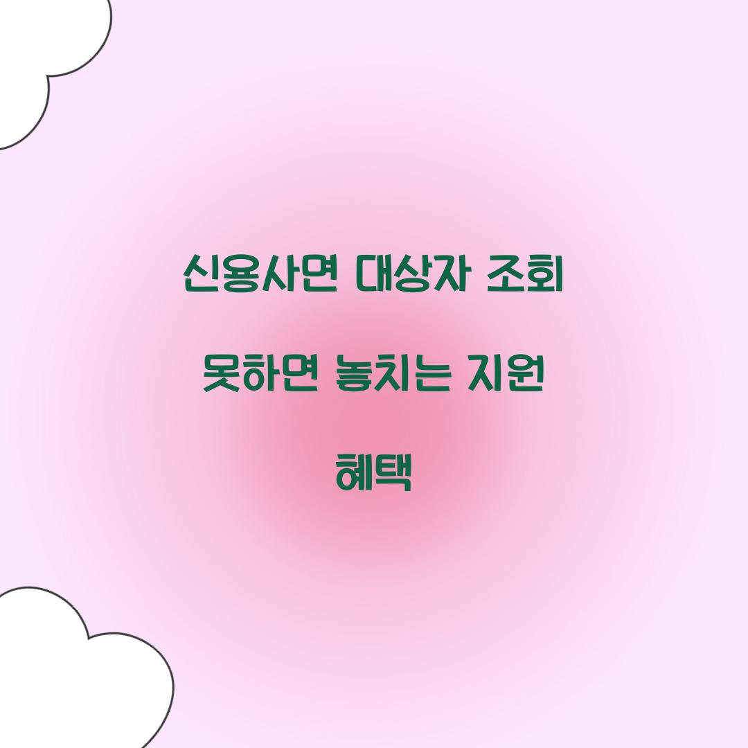 신용사면 대상자 조회 못하면 놓치는 지원 혜택