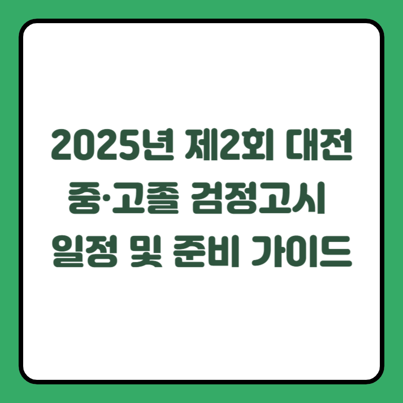 2025년 제2회 대전 중&middot;고졸 검정고시 일정 및 준비 가이드
