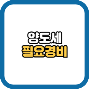 양도소득세 공제 항목 양도세 필요경비
