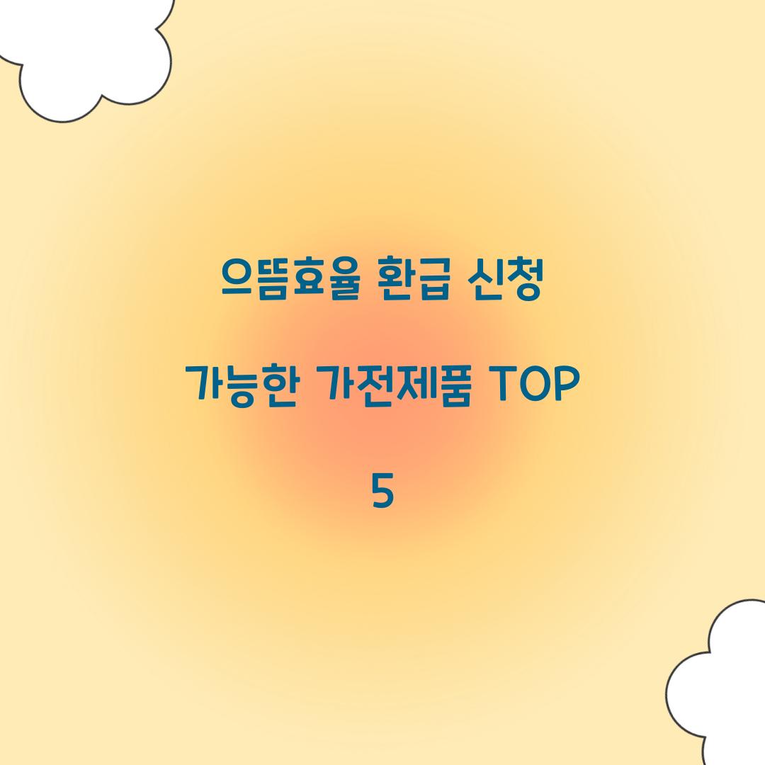 으뜸효율 환급 신청 가능한 가전제품 TOP 5