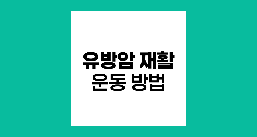 유방암 환자 재활, 효과적인 운동 방법과 림프부종 관리
