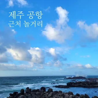 제주공항근처가볼만한곳 제주공항 근처 가볼만한곳 가족과 가기 좋은 리스트 완벽 가이드_11