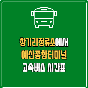 창기리정류소에서 예산종합터미널 고속버스 시간표 요금 예매