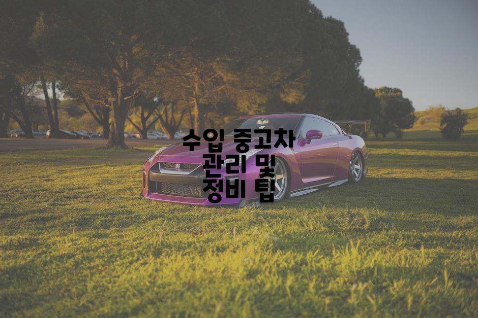 수입 중고차 관리 및 정비 팁