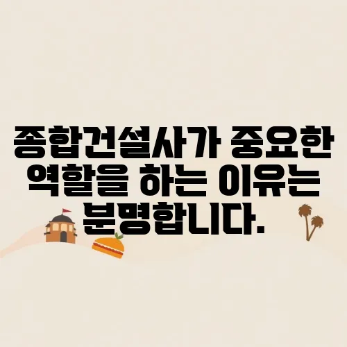 종합건설사가 중요한 역할을 하는 이유는 분명합니다.