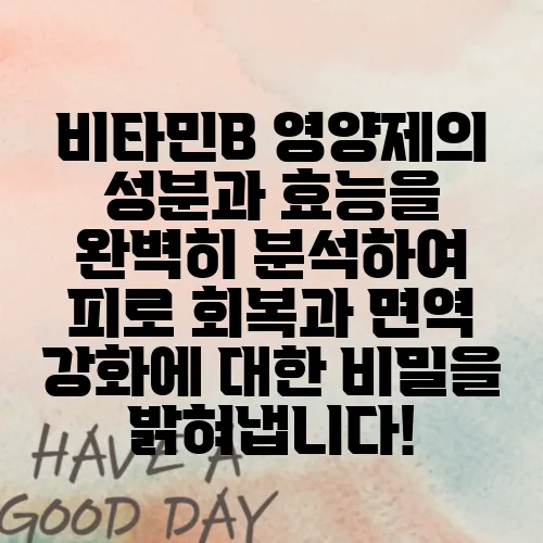 비타민B 영양제의 성분과 효능을 완벽히 분석하여 피로 회복과 면역 강화에 대한 비밀을 밝혀냅니다!