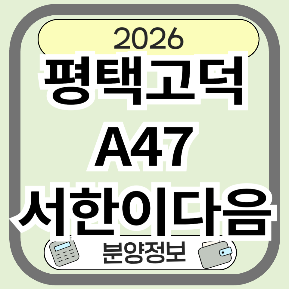 평택고덕A47서한이다음 분양 완벽 분석 &ndash; 민간임대 조건부터 입지&middot;투자 가치까지