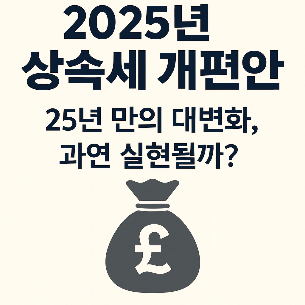 2025년 상속세 개편안, 25년 만의 대변화 과연 실현될까라는 문구가 중앙에 배치된 썸네일 디자인