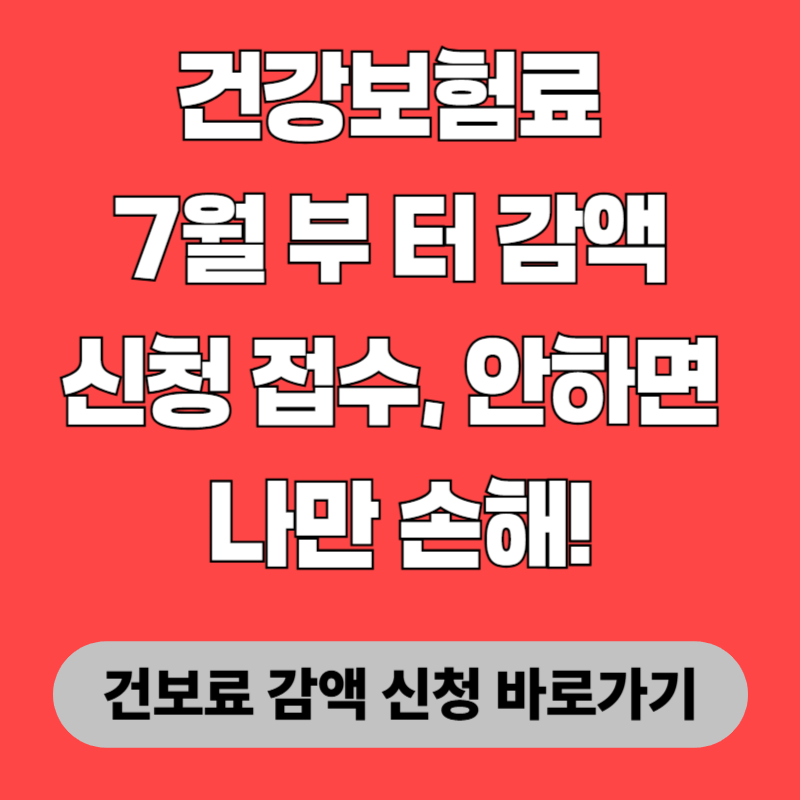건강보험료 7월 부 터 감액 신청 접수, 안하면 나만 손해!