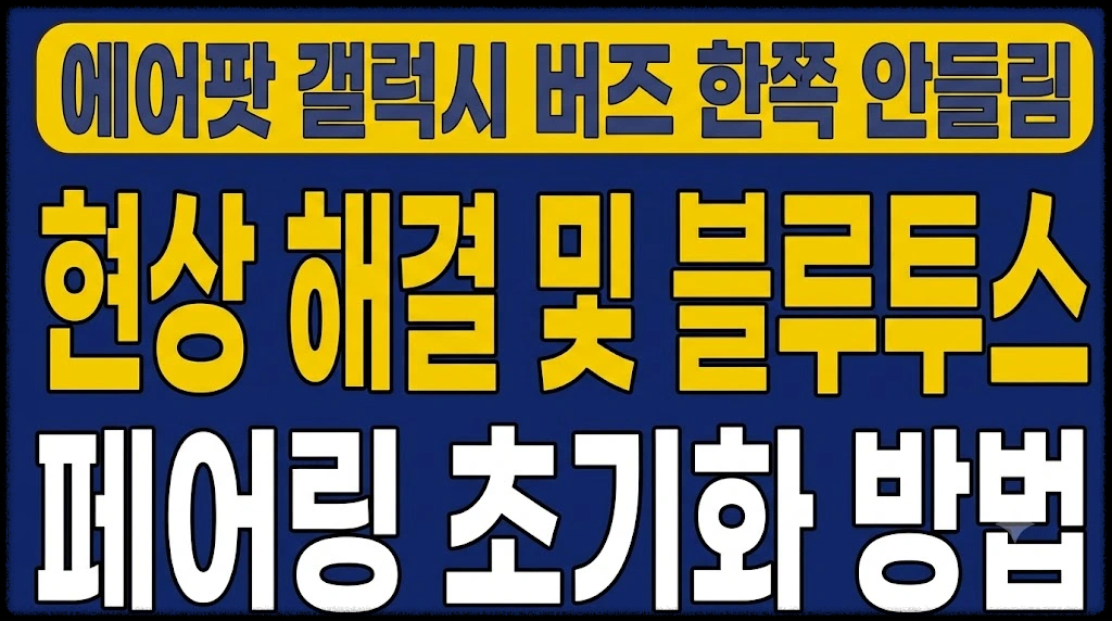 에어팟 갤럭시 버즈 한쪽 안들림 현상 해결 및 블루투스 페어링 초기화 방법
