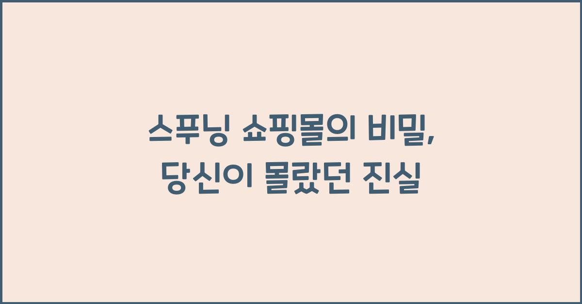 스푸닝 쇼핑몰의 비밀, 당신이 몰랐던 진실 - 스푸닝 쇼핑몰의 뒷이야기 스푸닝 쇼핑몰