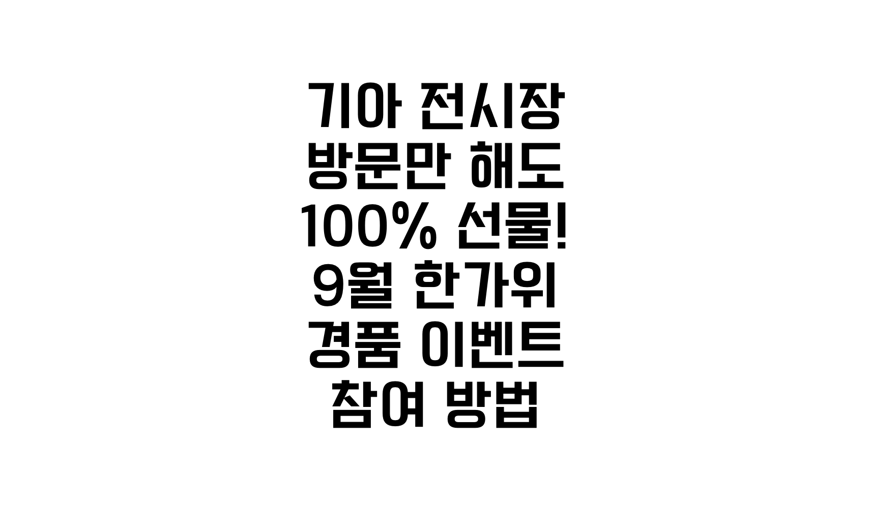 기아 전시장 방문만 해도 100% 선물! 9월 한가위 경품 이벤트 참여 방법