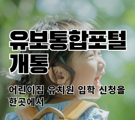 유보통합포털 개통: 어린이집 유치원 입학 신청을 한곳에서