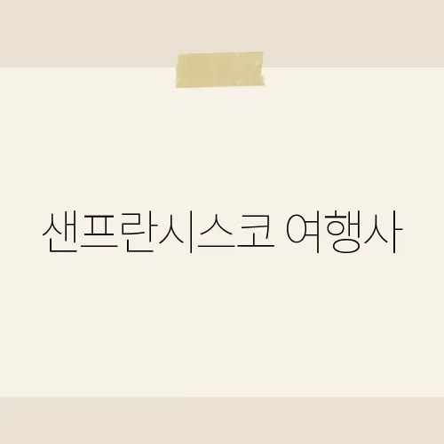 샌프란시스코 여행사, 현지에서 인기 있는 곳은?​
