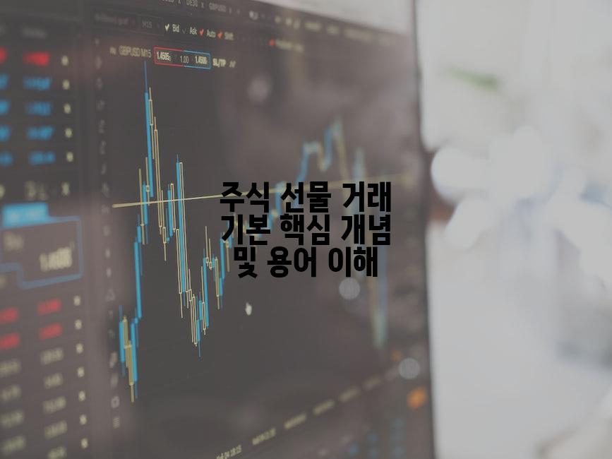 주식 선물 거래 기본 핵심 개념 및 용어 이해