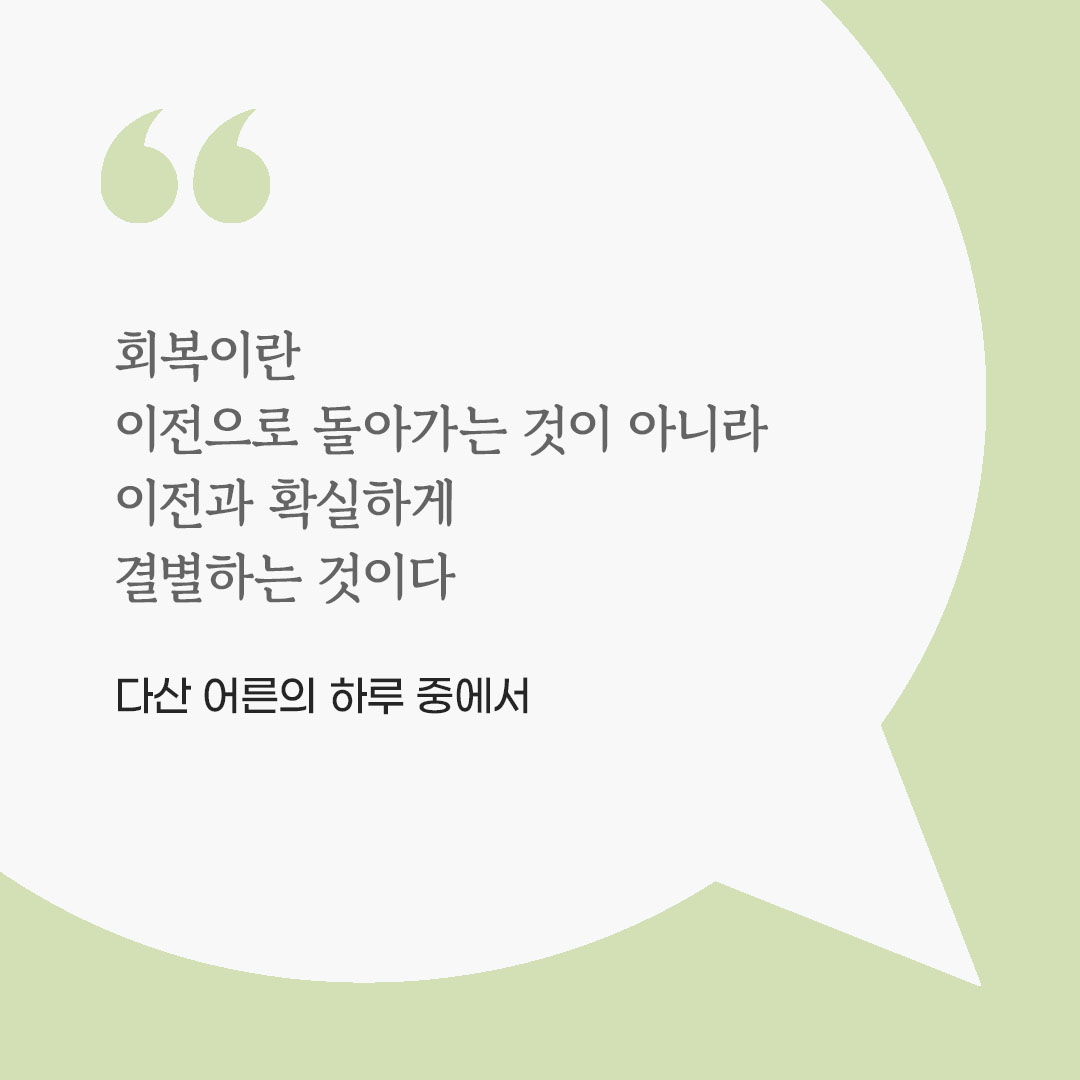 회복이란 이전으로 돌아가는 것이 아니라 이전과 학실하게 결별하는 것이다. (다산 어른의 하루 중에서) 피어나네 마음을 살리는 가톨릭 명언 이미지