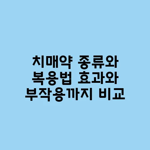 치매약 종류와 복용법 효과와 부작용까지 비교