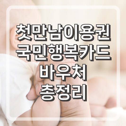 첫만남이용권 국민행복카드 바우처 신청방법 및 사용처 총정리