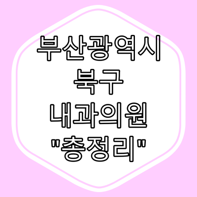 부산광역시 북구 내과의원 "총정리"
