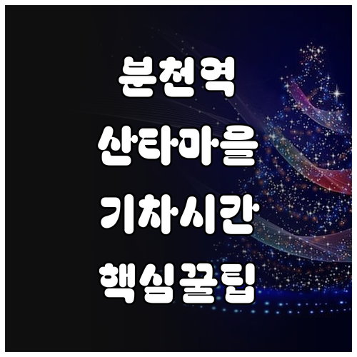 분천역 산타마을 기차 시간표 및 동해..