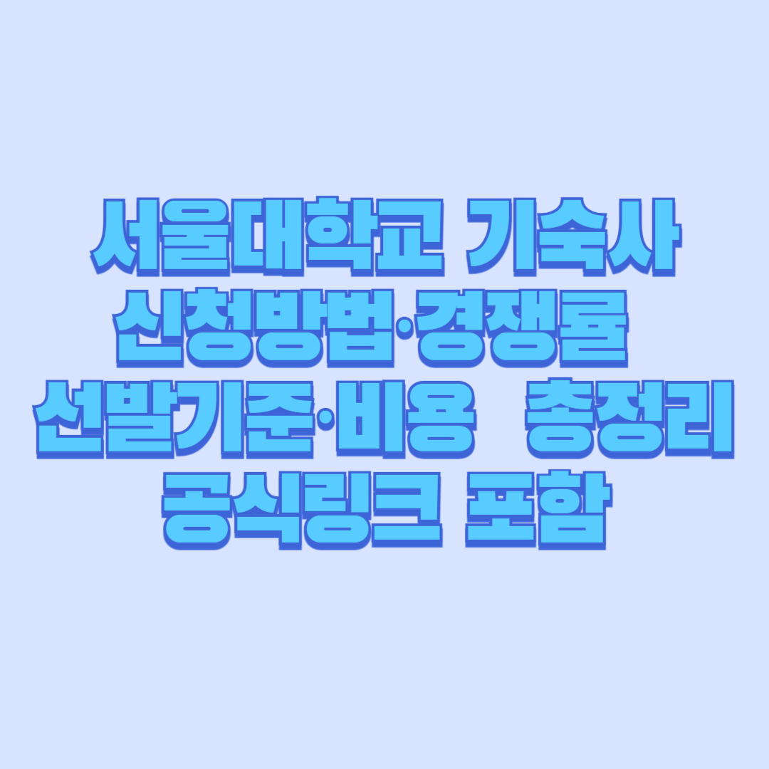 🎓 서울대학교 기숙사 신청방법&middot;경쟁률&middot;선발기준&middot;비용 총정리｜공식링크 포함