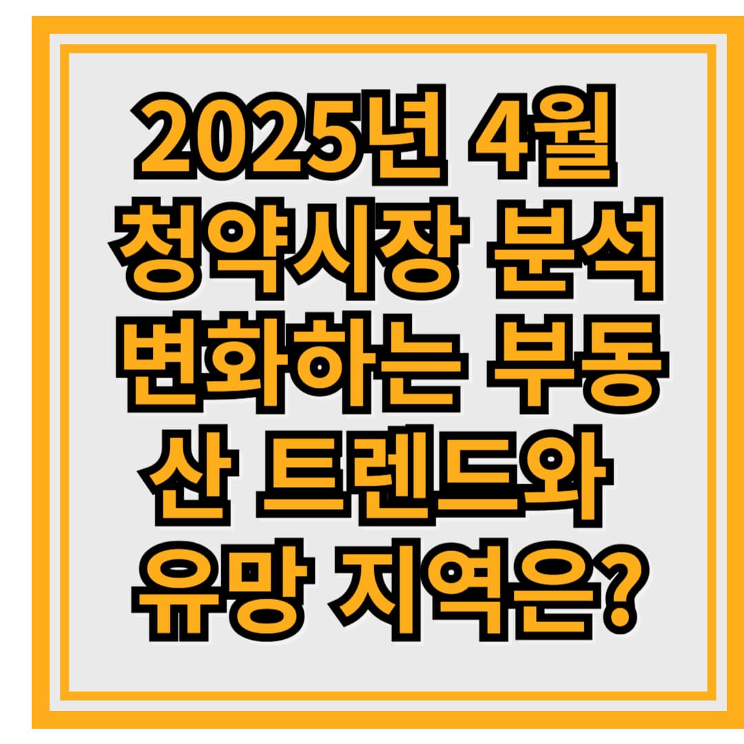 2025년 3월 청약시장 분석 – 변화하는 부동산 트렌드와 유망 지역은?