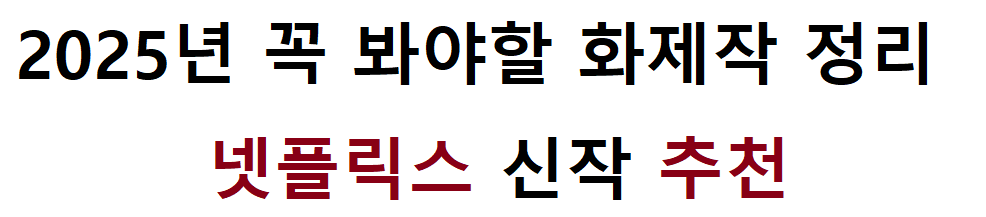 2025년 넷플릭스 신작 추천