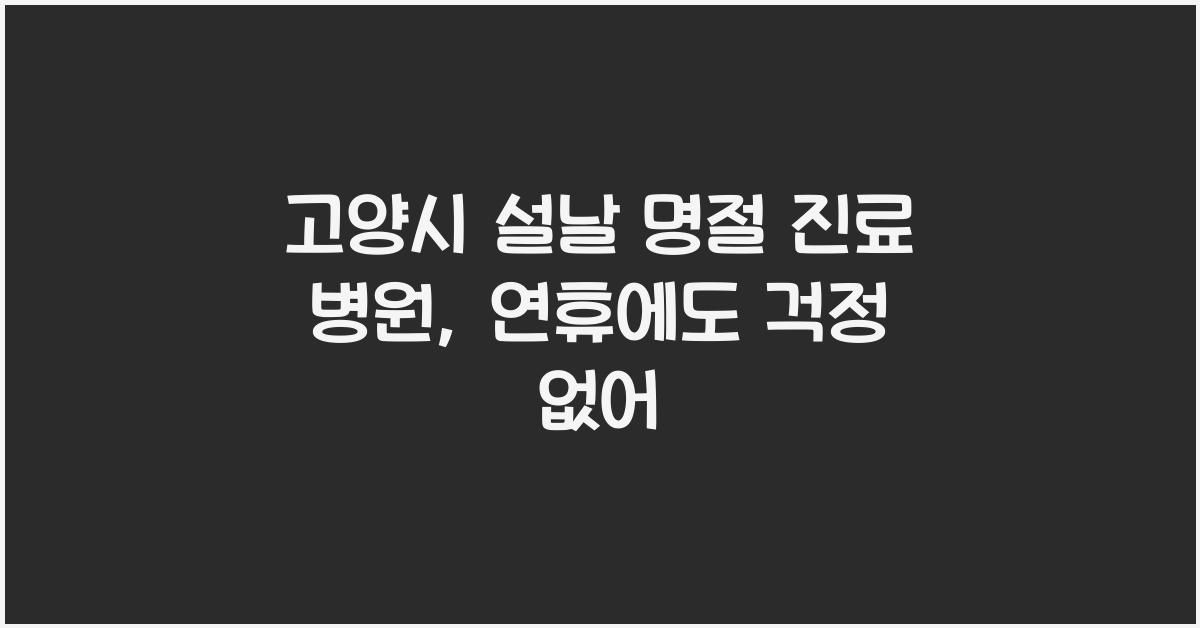 고양시 설날 명절 진료 병원, 연휴에도 운영합니다