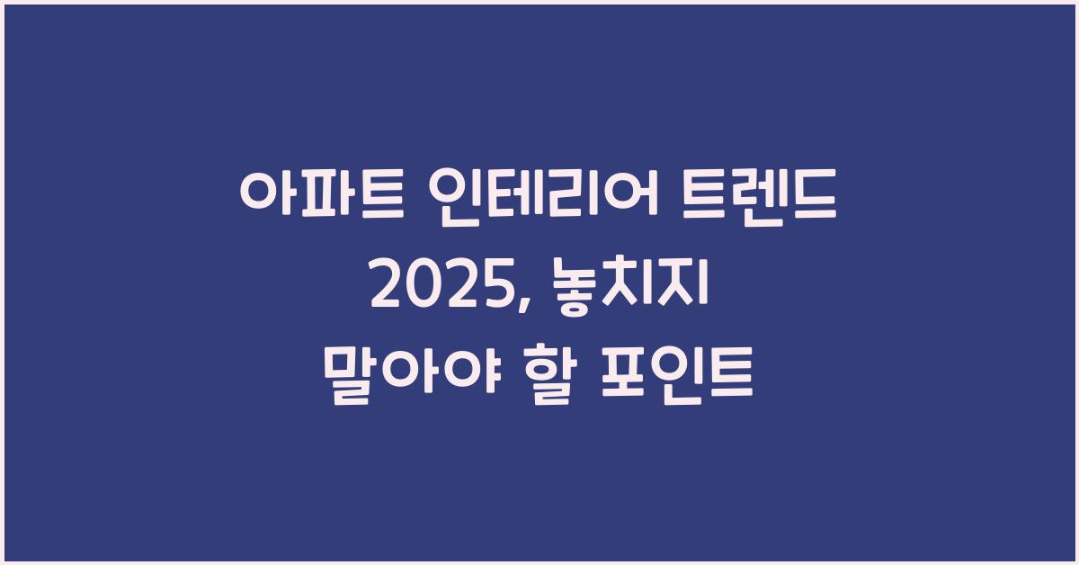 아파트 인테리어 트렌드 2025