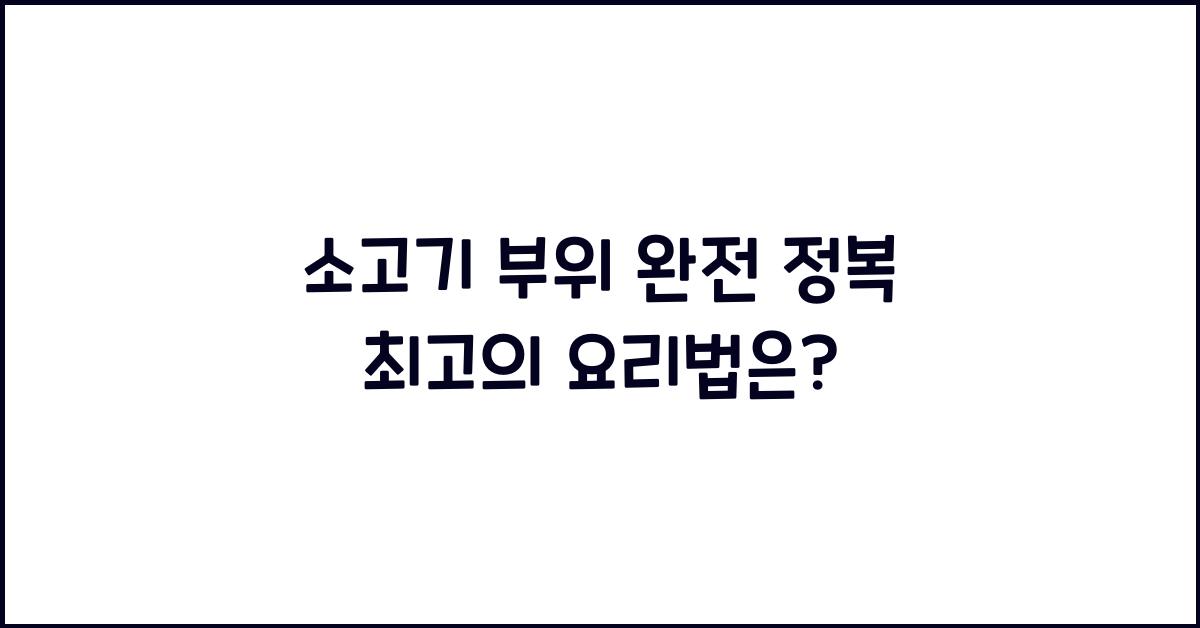 소고기 부위 완전 정복! 어디에 어떤 요리가 어울릴까?