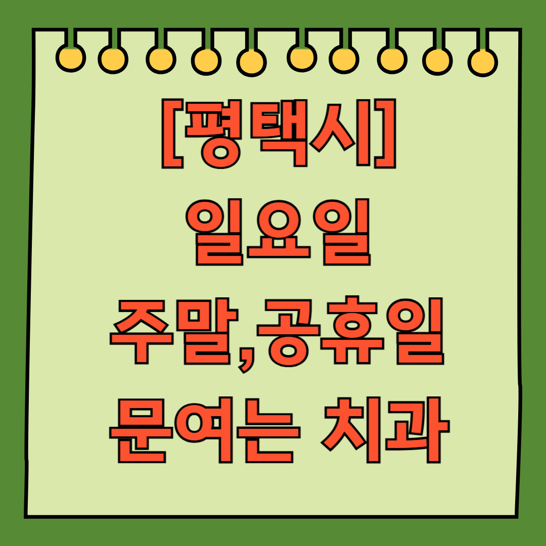 평택시 일요일 문 여는 치과 리스트 ❘ 주말 공휴일 야간진료 어린이 치과 찾기