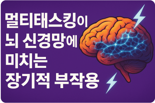 멀티태스킹이 뇌 신경망에 미치는 장기적 부작용