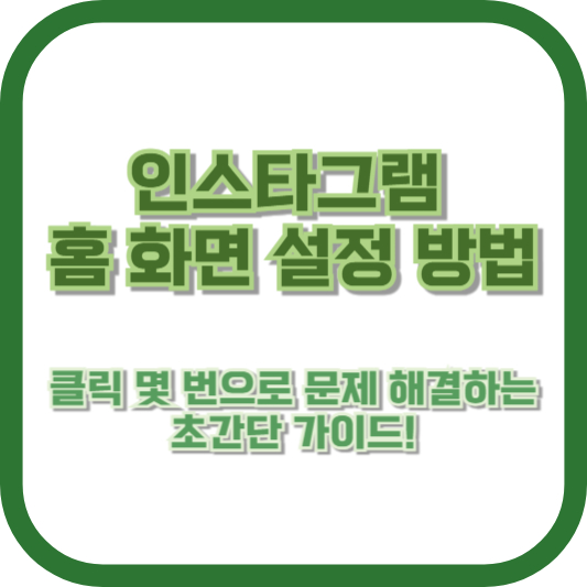 인스타그램 홈 화면 설정 방법: 클릭 몇 번으로 문제 해결하는 초간단 가이드!