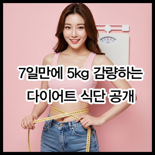 단기간 7일만에 5kg 감량하는 찐 경험담 다이어트 식단 공개
