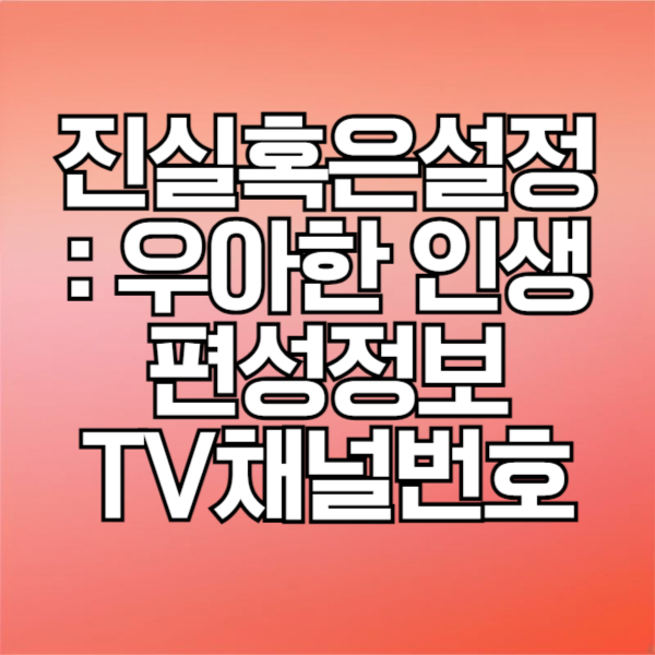 '진실 혹은 설정: 우아한 인생'첫 방송 시간 및 채널, TV채널 번호(Btv, LG U+, 지니TV), 재방송, 다시보기