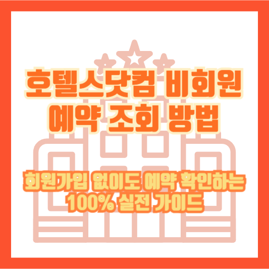 호텔스닷컴 비회원 예약 조회 방법｜회원가입 없이도 예약 확인하는 100% 실전 가이드