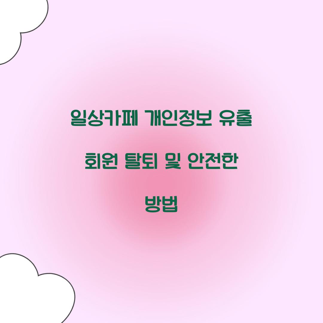 일상카페 개인정보 유출 회원 탈퇴
