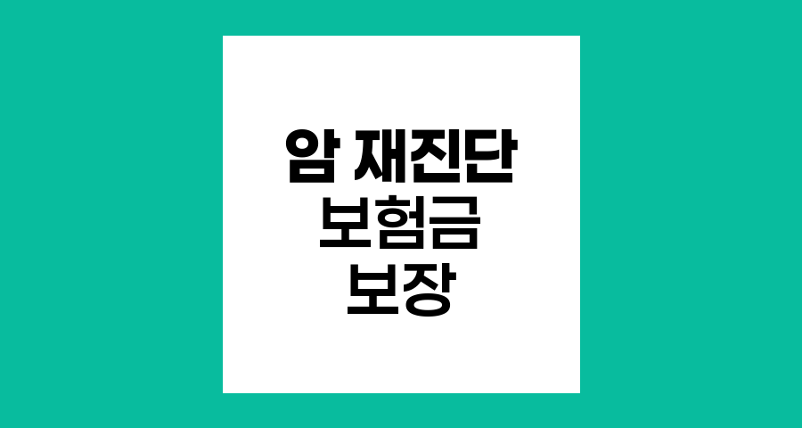 암 재진단 보험금 보장, 재진단암과 이차암 특약의 중요성