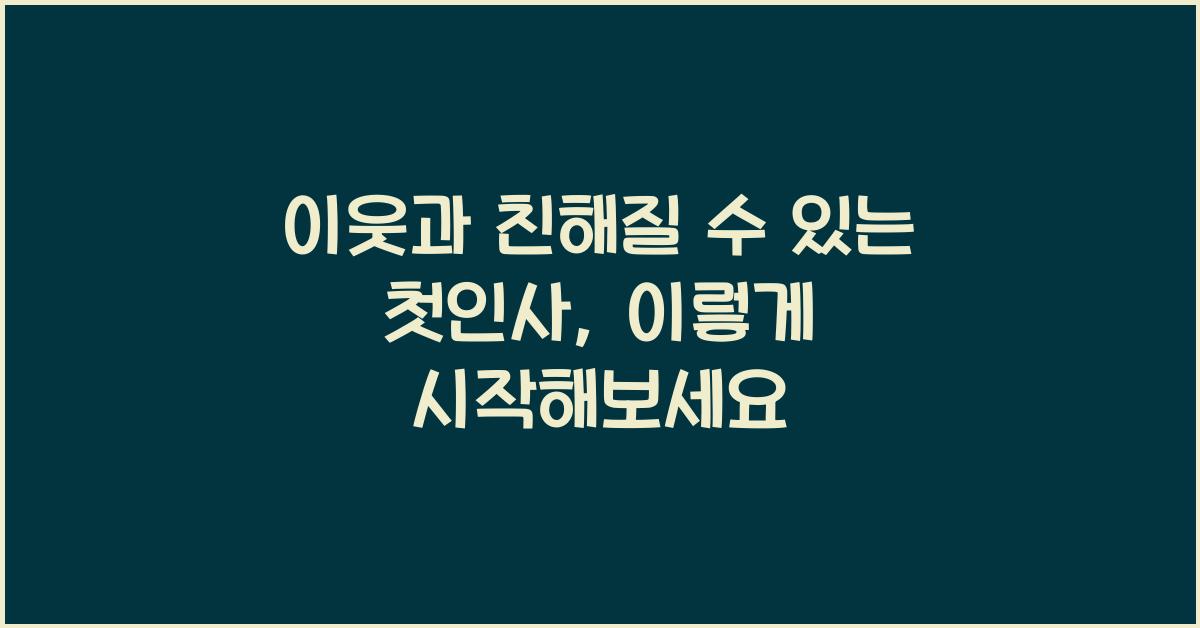 이웃과 친해질 수 있는 첫인사