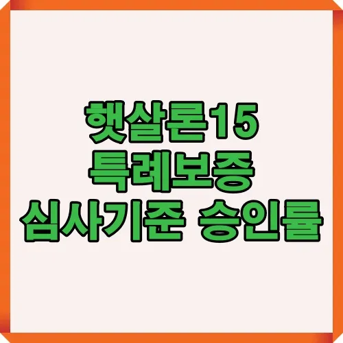 햇살론15 특례보증 심사기준과 승인률을 설명하는 썸네일 이미지로 대출 승인 조건과 금융 지원 혜택을 쉽게 이해할 수 있도록 구성.