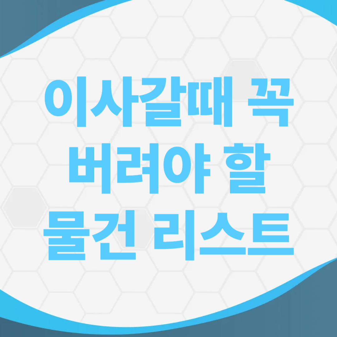 이사 갈 때 꼭 버려야 할 물건 리스트 15가지 – 짐 줄이는 현실 가이드