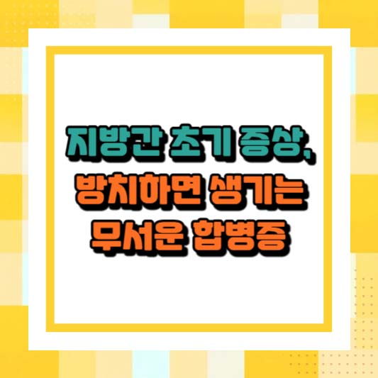 지방간 초기 증상, 방치하면 생기는 무서운 합병증