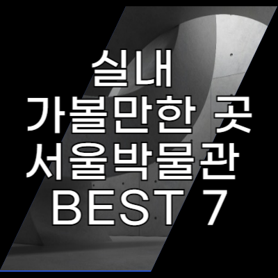 서울 박물관 서울 실내 아이와 가볼만한 곳 BEST 7 주차정보