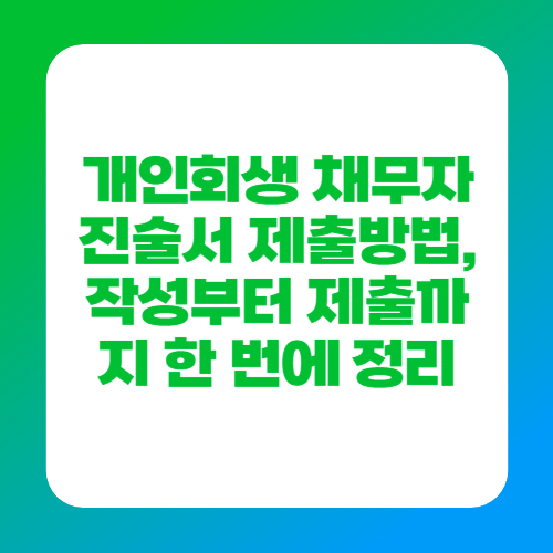 개인회생 채무자 진술서 제출방법, 작성부터 제출까지 한 번에 정리