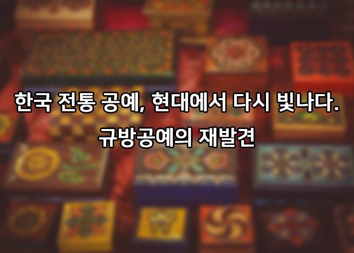 한국 전통 공예, 현대에서 다시 빛나다: 규방공예의 재발견