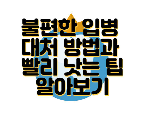 불편한 입병 원인 및 빨리 낫는 팁 알아보기