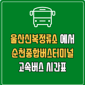 울산신복정류소에서 순천종합버스터미널 고속버스 시간표 요금 예매